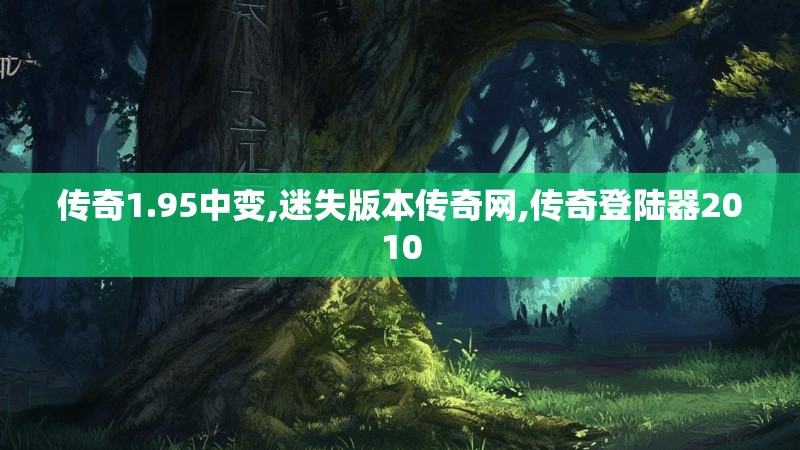 传奇1.95中变,迷失版本传奇网,传奇登陆器2010
