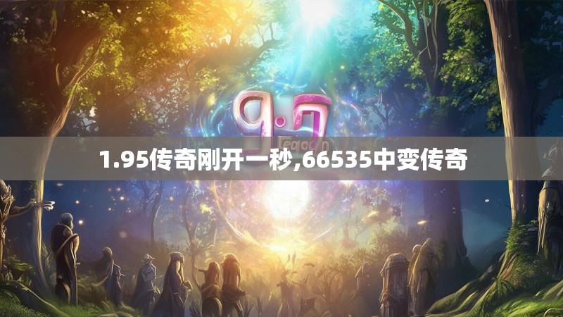 1.95传奇刚开一秒,66535中变传奇 1.95传奇刚开一秒,66535中变传奇