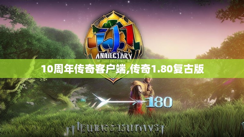 10周年传奇客户端,传奇1.80复古版 10周年传奇客户端,传奇1.80复古版