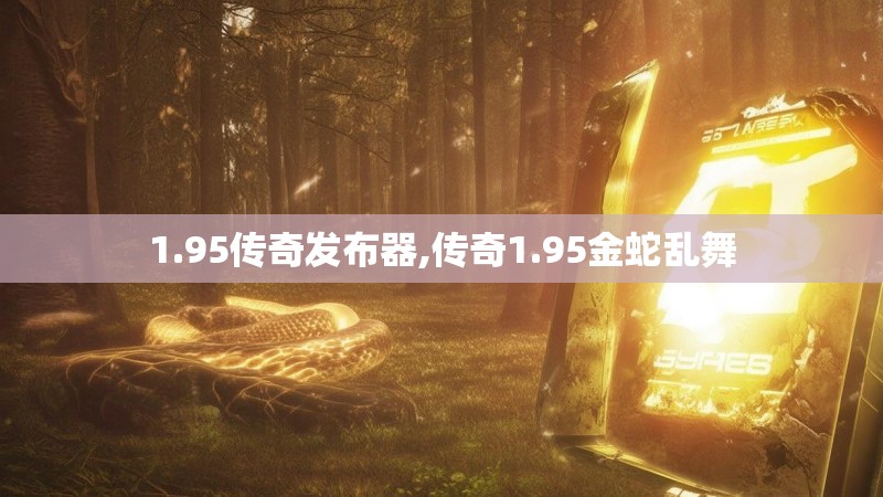 1.95传奇发布器,传奇1.95金蛇乱舞