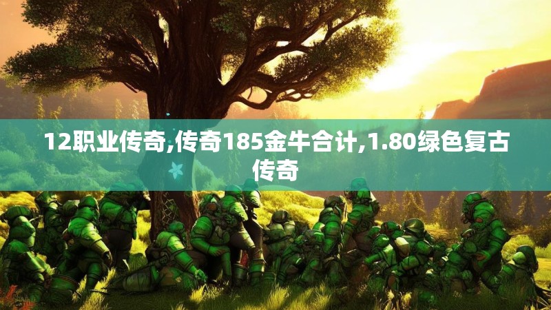 12职业传奇,传奇185金牛合计,1.80绿色复古传奇 12职业传奇,传奇185金牛合计,1.80绿色复古传奇