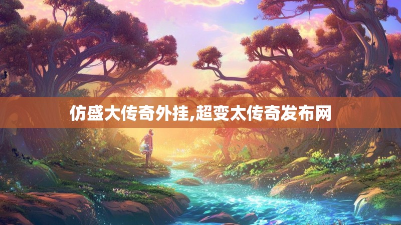 仿盛大传奇外挂,超变太传奇发布网