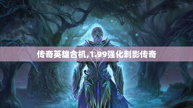 传奇英雄合机,1.99强化刺影传奇
