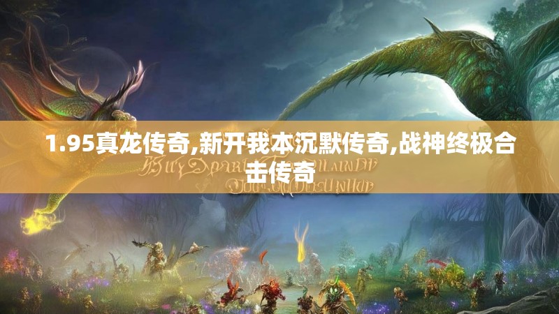 1.95真龙传奇,新开我本沉默传奇,战神终极合击传奇