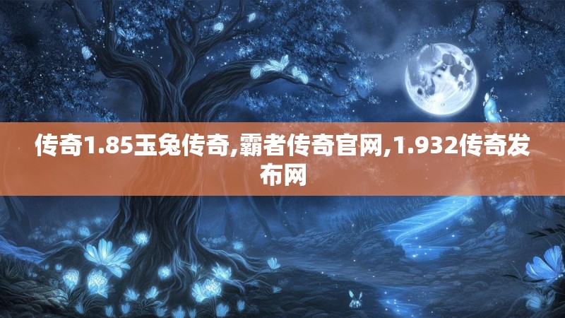 传奇1.85玉兔传奇,霸者传奇官网,1.932传奇发布网