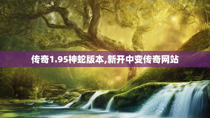 传奇1.95神蛇版本,新开中变传奇网站