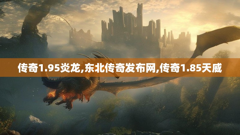 传奇1.95炎龙,东北传奇发布网,传奇1.85天威