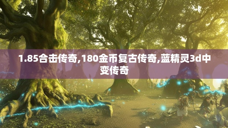 1.85合击传奇,180金币复古传奇,蓝精灵3d中变传奇