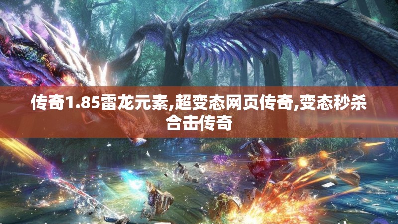 传奇1.85雷龙元素,超变态网页传奇,变态秒杀合击传奇