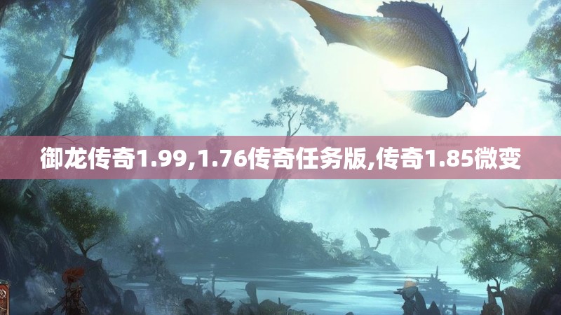 御龙传奇1.99,1.76传奇任务版,传奇1.85微变