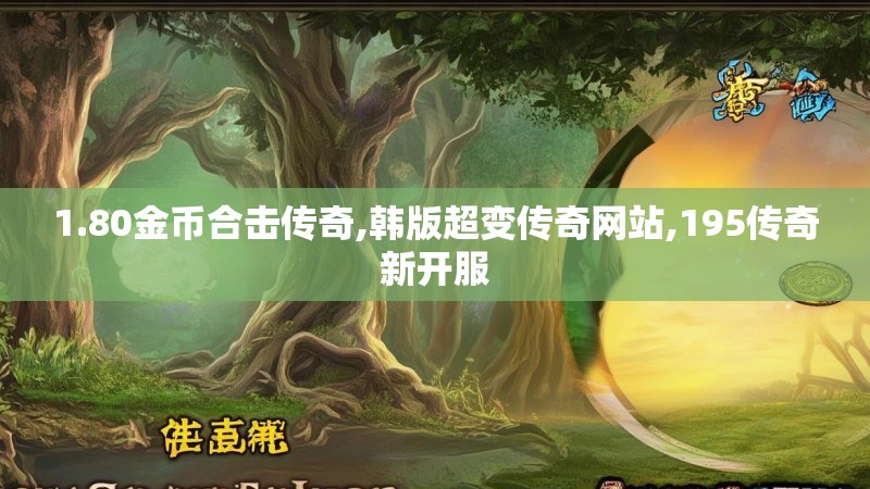 1.80金币合击传奇,韩版超变传奇网站,195传奇新开服