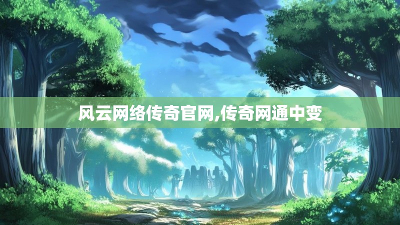 风云网络传奇官网,传奇网通中变