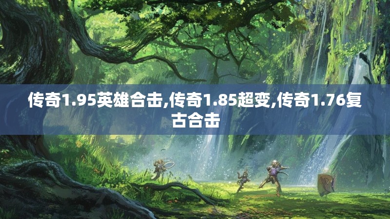 传奇1.95英雄合击,传奇1.85超变,传奇1.76复古合击