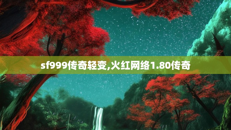 sf999传奇轻变,火红网络1.80传奇