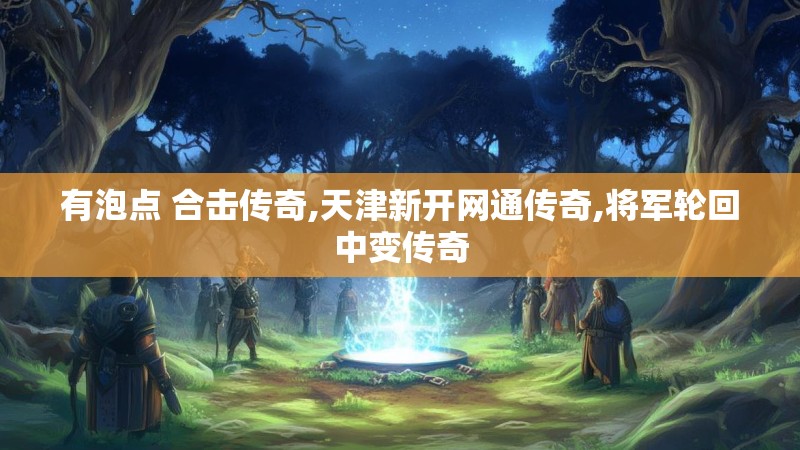 有泡点 合击传奇,天津新开网通传奇,将军轮回中变传奇