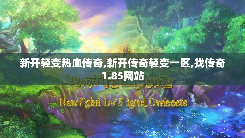 新开轻变热血传奇,新开传奇轻变一区,找传奇1.85网站