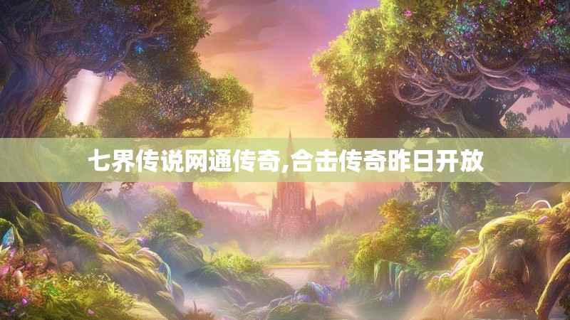 七界传说网通传奇,合击传奇昨日开放