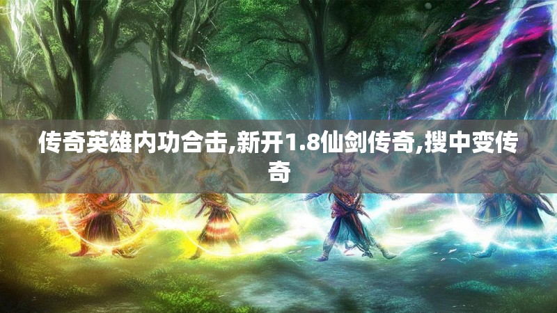传奇英雄内功合击,新开1.8仙剑传奇,搜中变传奇