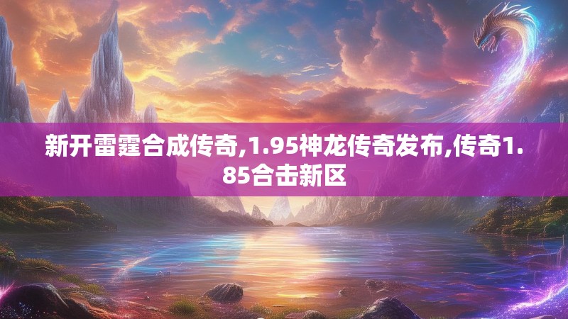 新开雷霆合成传奇,1.95神龙传奇发布,传奇1.85合击新区
