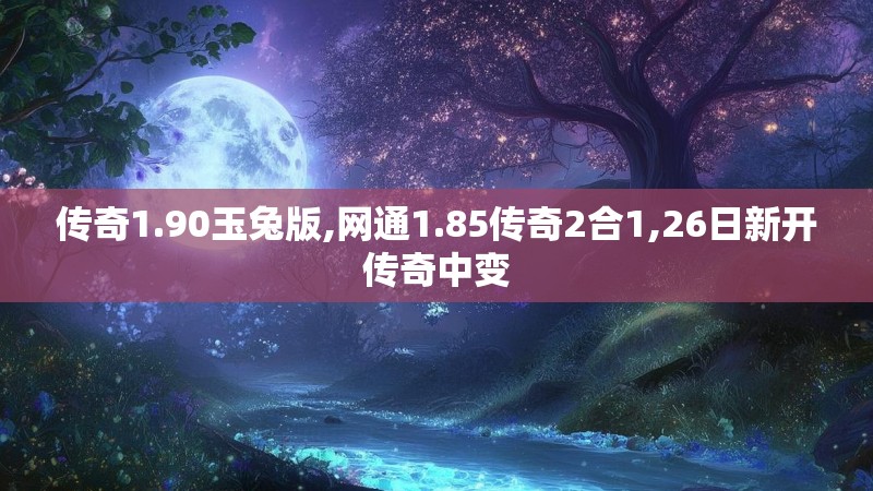 传奇1.90玉兔版,网通1.85传奇2合1,26日新开传奇中变