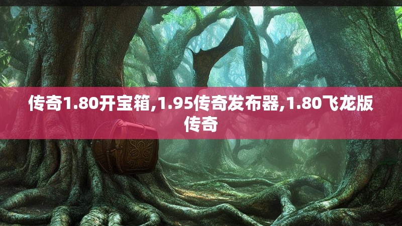 传奇1.80开宝箱,1.95传奇发布器,1.80飞龙版传奇