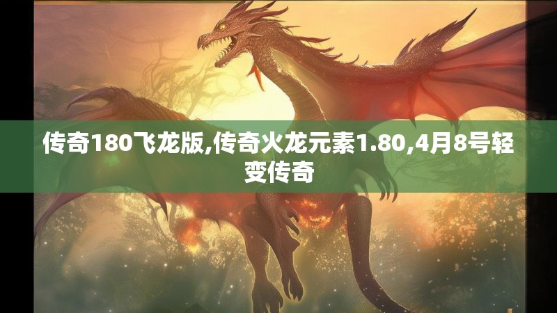 传奇180飞龙版,传奇火龙元素1.80,4月8号轻变传奇