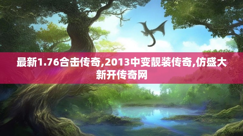 最新1.76合击传奇,2013中变靓装传奇,仿盛大新开传奇网