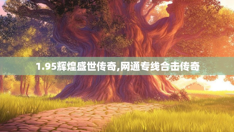 1.95辉煌盛世传奇,网通专线合击传奇