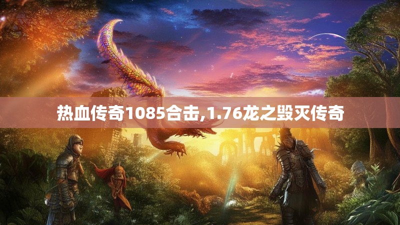 热血传奇1085合击,1.76龙之毁灭传奇