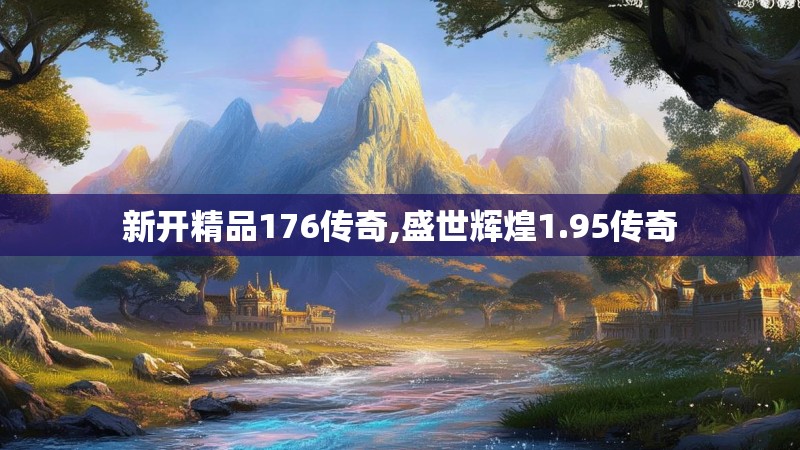 新开精品176传奇,盛世辉煌1.95传奇