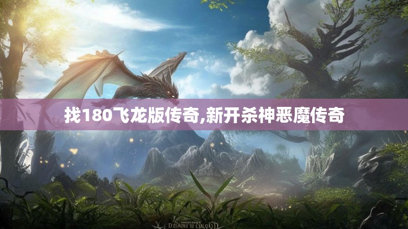 找180飞龙版传奇,新开杀神恶魔传奇