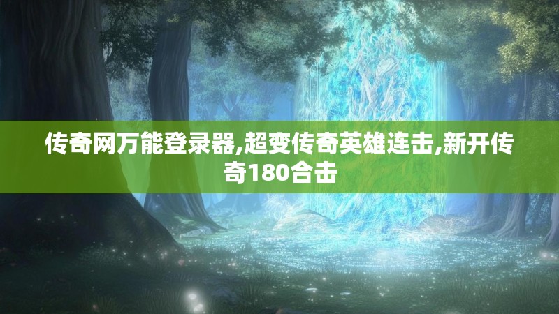 传奇网万能登录器,超变传奇英雄连击,新开传奇180合击
