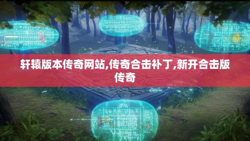 轩辕版本传奇网站,传奇合击补丁,新开合击版传奇