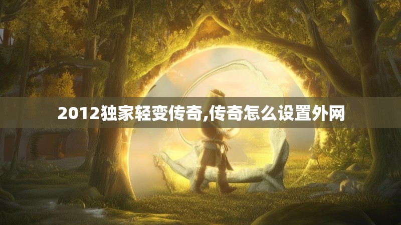 2012独家轻变传奇,传奇怎么设置外网