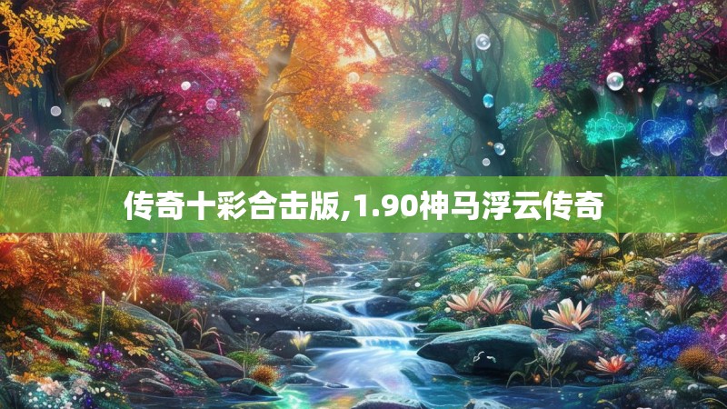 传奇十彩合击版,1.90神马浮云传奇
