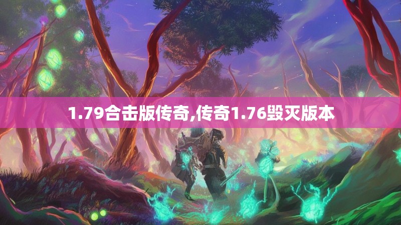 1.79合击版传奇,传奇1.76毁灭版本