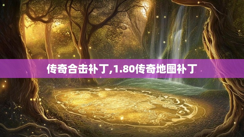 传奇合击补丁,1.80传奇地图补丁 传奇合击补丁,1.80传奇地图补丁