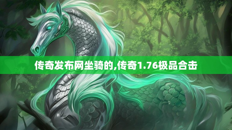 传奇发布网坐骑的,传奇1.76极品合击 传奇发布网坐骑的,传奇1.76极品合击