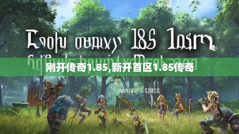 刚开传奇1.85,新开首区1.85传奇