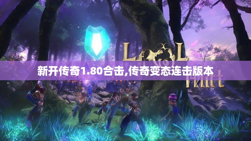 新开传奇1.80合击,传奇变态连击版本 新开传奇1.80合击,传奇变态连击版本