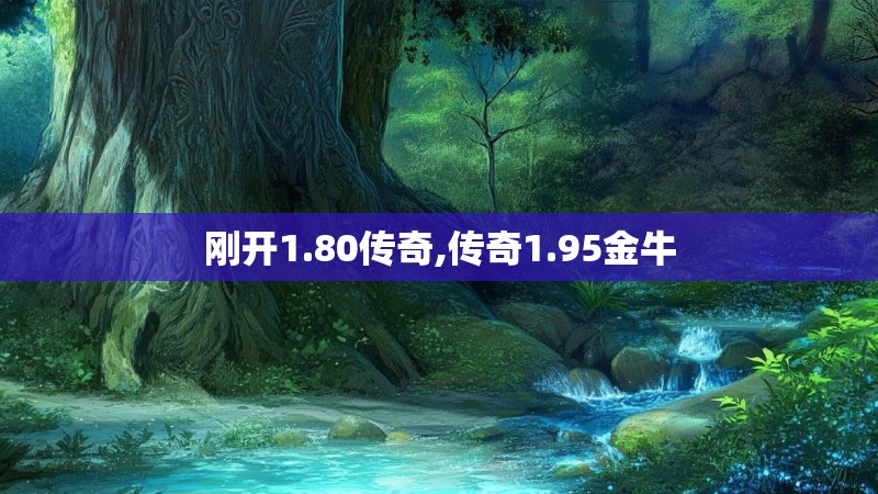 刚开1.80传奇,传奇1.95金牛 刚开1.80传奇,传奇1.95金牛