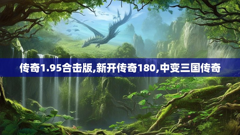 传奇1.95合击版,新开传奇180,中变三国传奇 传奇1.95合击版,新开传奇180,中变三国传奇