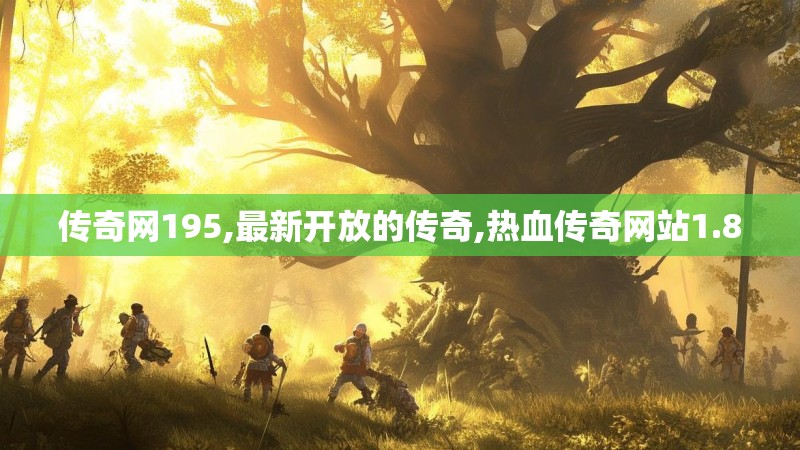 传奇网195,最新开放的传奇,热血传奇网站1.80