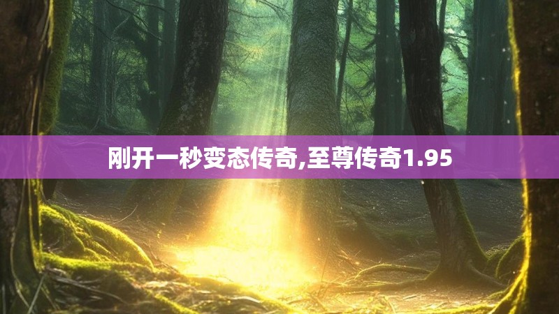 刚开一秒变态传奇,至尊传奇1.95 刚开一秒变态传奇,至尊传奇1.95