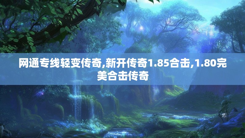 网通专线轻变传奇,新开传奇1.85合击,1.80完美合击传奇 网通专线轻变传奇,新开传奇1.85合击,1.80完美合击传奇