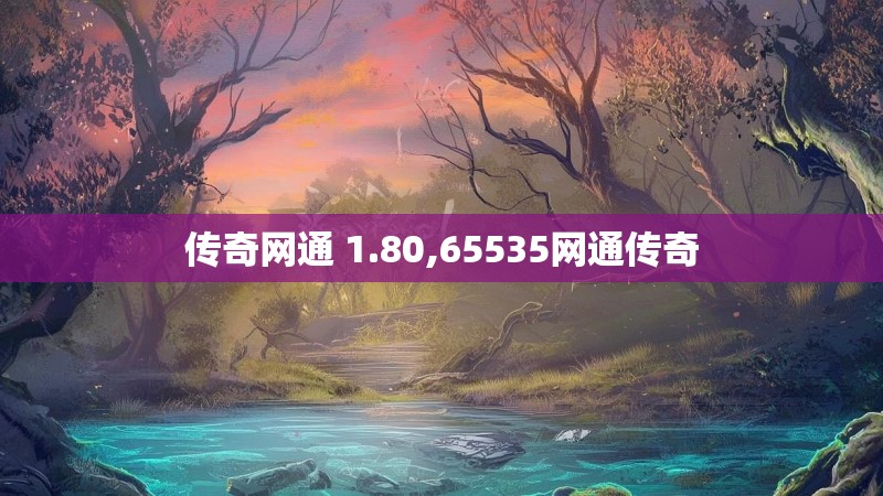 传奇网通 1.80,65535网通传奇 传奇网通 1.80,65535网通传奇