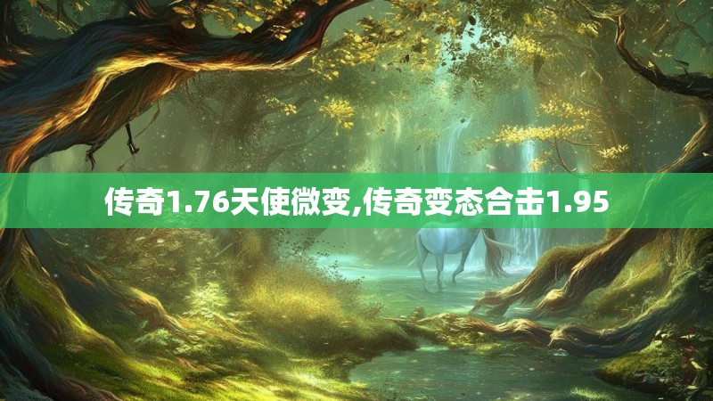 传奇1.76天使微变,传奇变态合击1.95 传奇1.76天使微变,传奇变态合击1.95