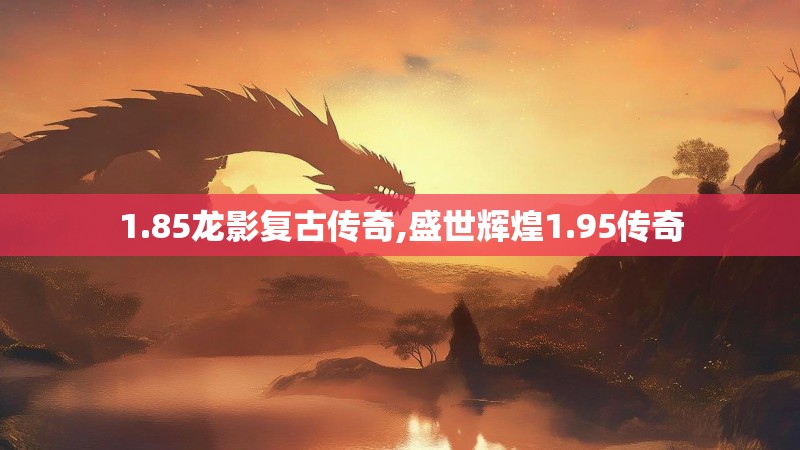 1.85龙影复古传奇,盛世辉煌1.95传奇