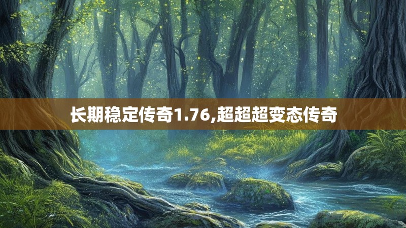 长期稳定传奇1.76,超超超变态传奇 长期稳定传奇1.76,超超超变态传奇