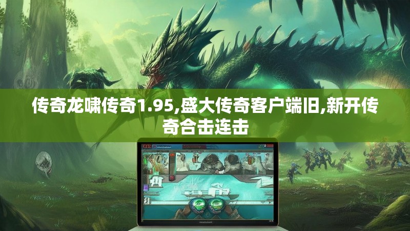 传奇龙啸传奇1.95,盛大传奇客户端旧,新开传奇合击连击
